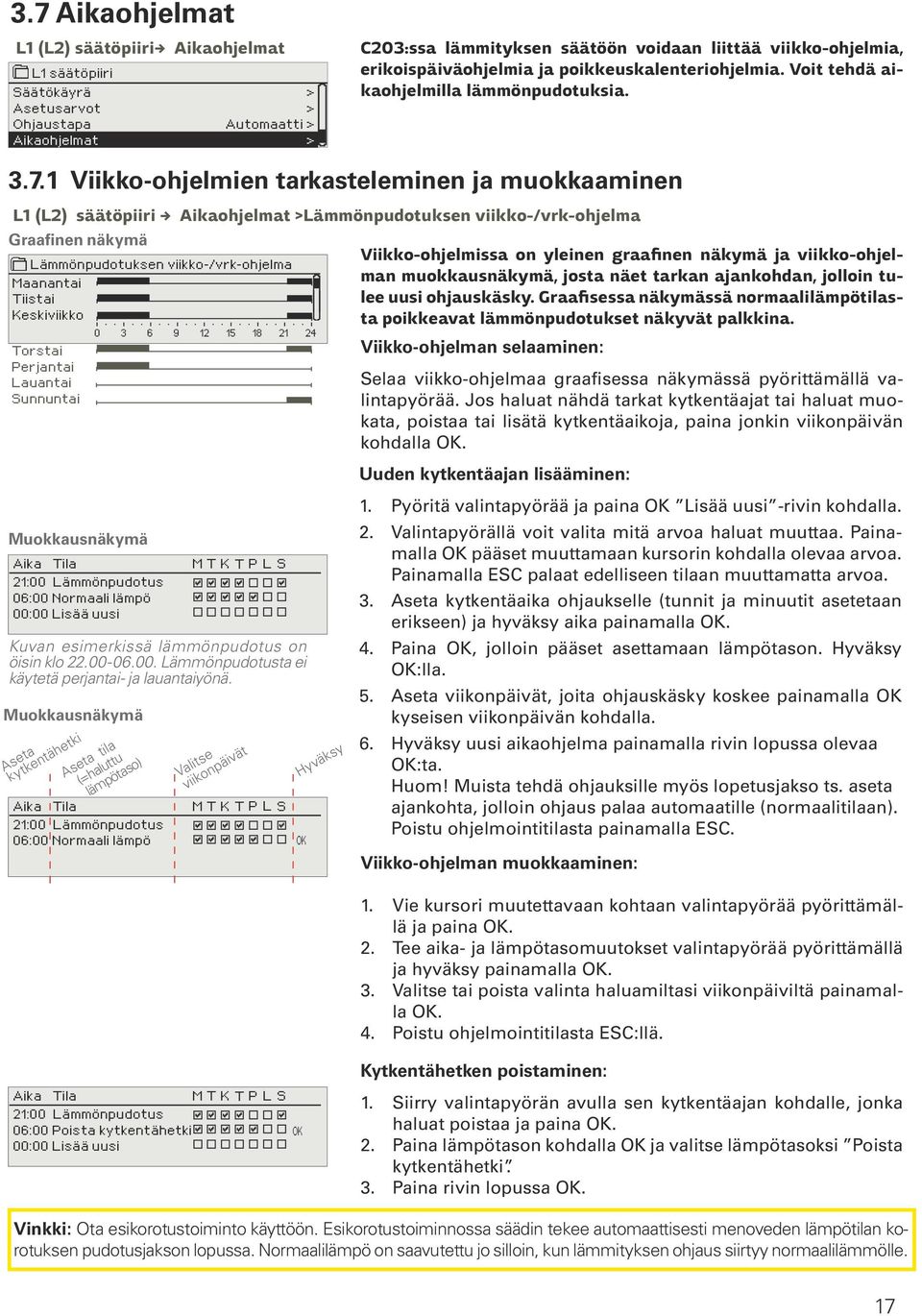 1 Viikko-ohjelmien tarkasteleminen ja muokkaaminen L1 (L2) säätöpiiri - Aikaohjelmat Lämmönpudotuksen viikko-/vrk-ohjelma Graafinen näkymä Lämmönpudotuksen viikko-/vrk-ohjelma Maanantai Tiistai