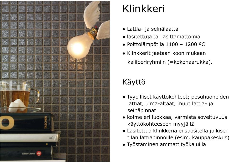 Käyttö Tyypilliset käyttökohteet; pesuhuoneiden lattiat, uima-altaat, muut lattia- ja seinäpinnat kolme eri