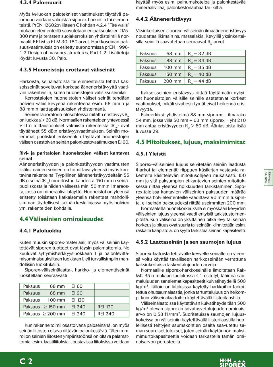 Harkkoseinän paksuusvaatimuksia on esitetty euronormissa pren 1996-1-2 Design of masonry structures, Part 1-2. Lisätietoja löydät luvusta 30