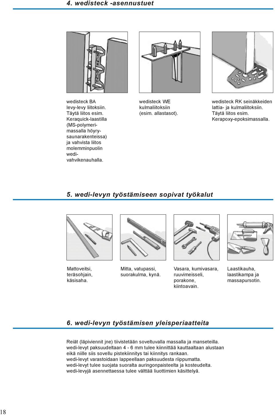 wedi-levyn työstämiseen sopivat työkalut Mattoveitsi, teräsohjain, käsisaha. Mitta, vatupassi, suorakulma, kynä. Vasara, kumivasara, ruuvimeisseli, porakone, kiintoavain.