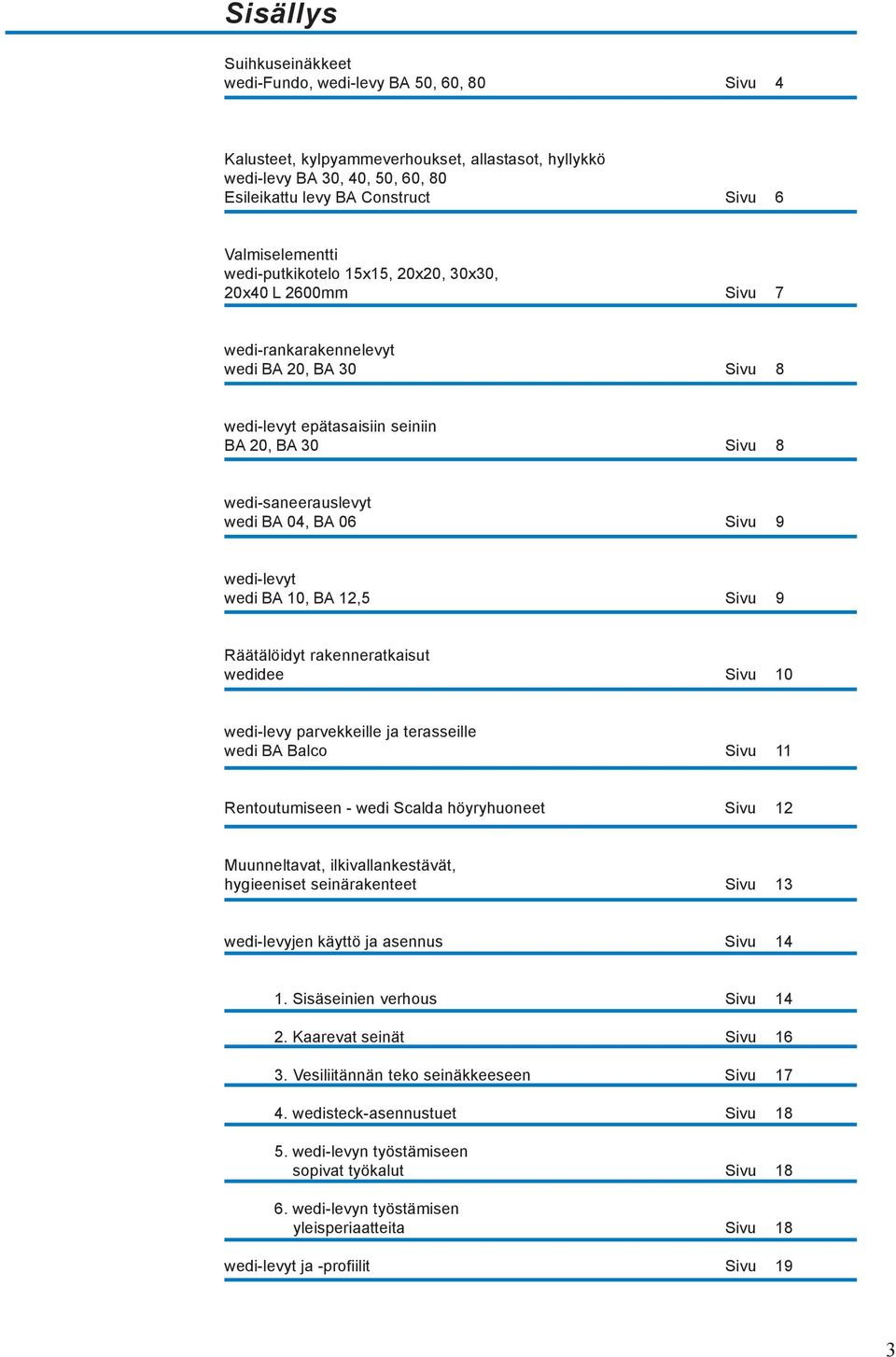 wedi BA 04, BA 06 Sivu 9 wedi-levyt wedi BA 10, BA 12,5 Sivu 9 Räätälöidyt rakenneratkaisut wedidee Sivu 10 wedi-levy parvekkeille ja terasseille wedi BA Balco Sivu 11 Rentoutumiseen - wedi Scalda