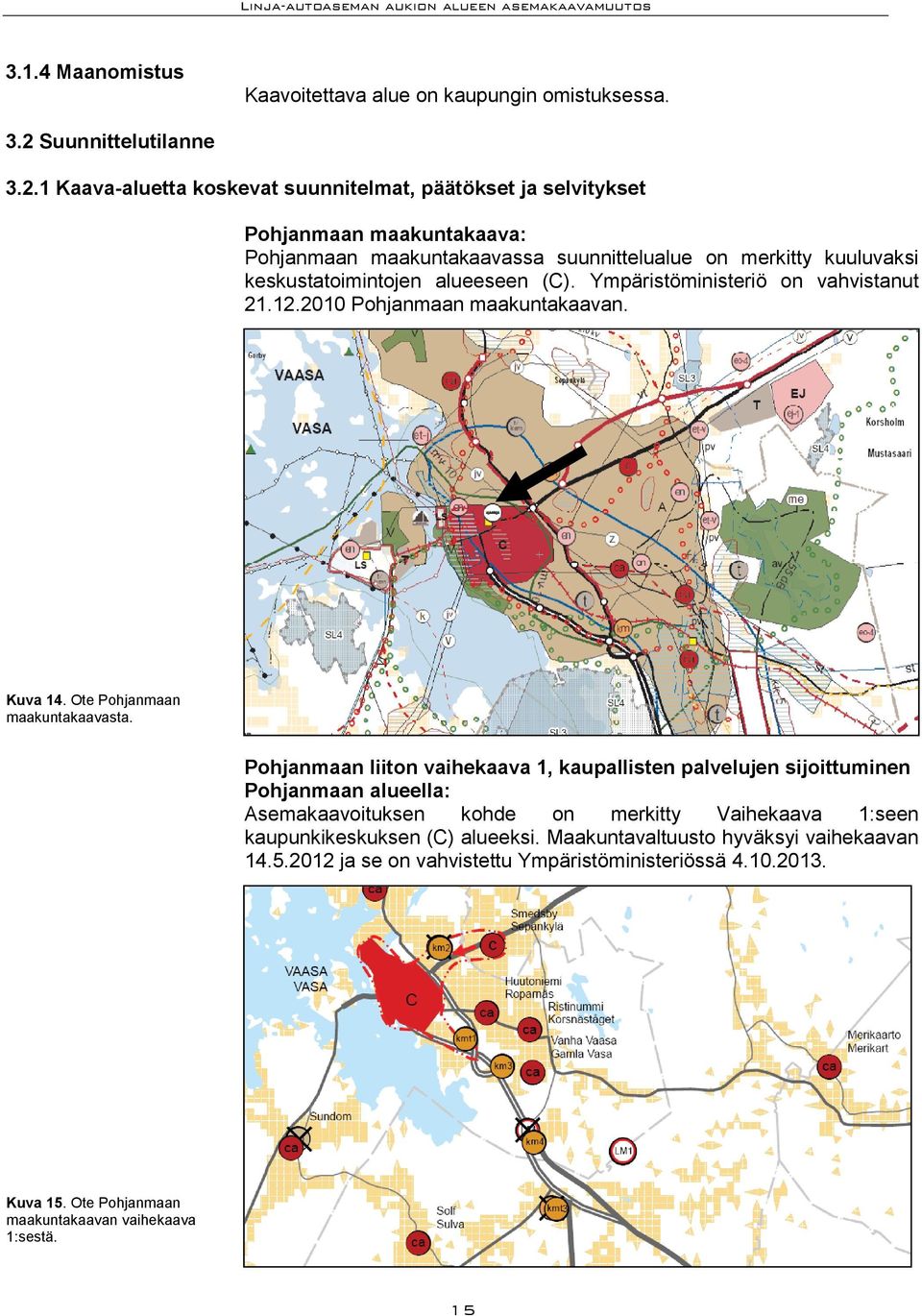 1 Kaava-aluetta koskevat suunnitelmat, päätökset ja selvitykset Pohjanmaan maakuntakaava: Pohjanmaan maakuntakaavassa suunnittelualue on merkitty kuuluvaksi keskustatoimintojen