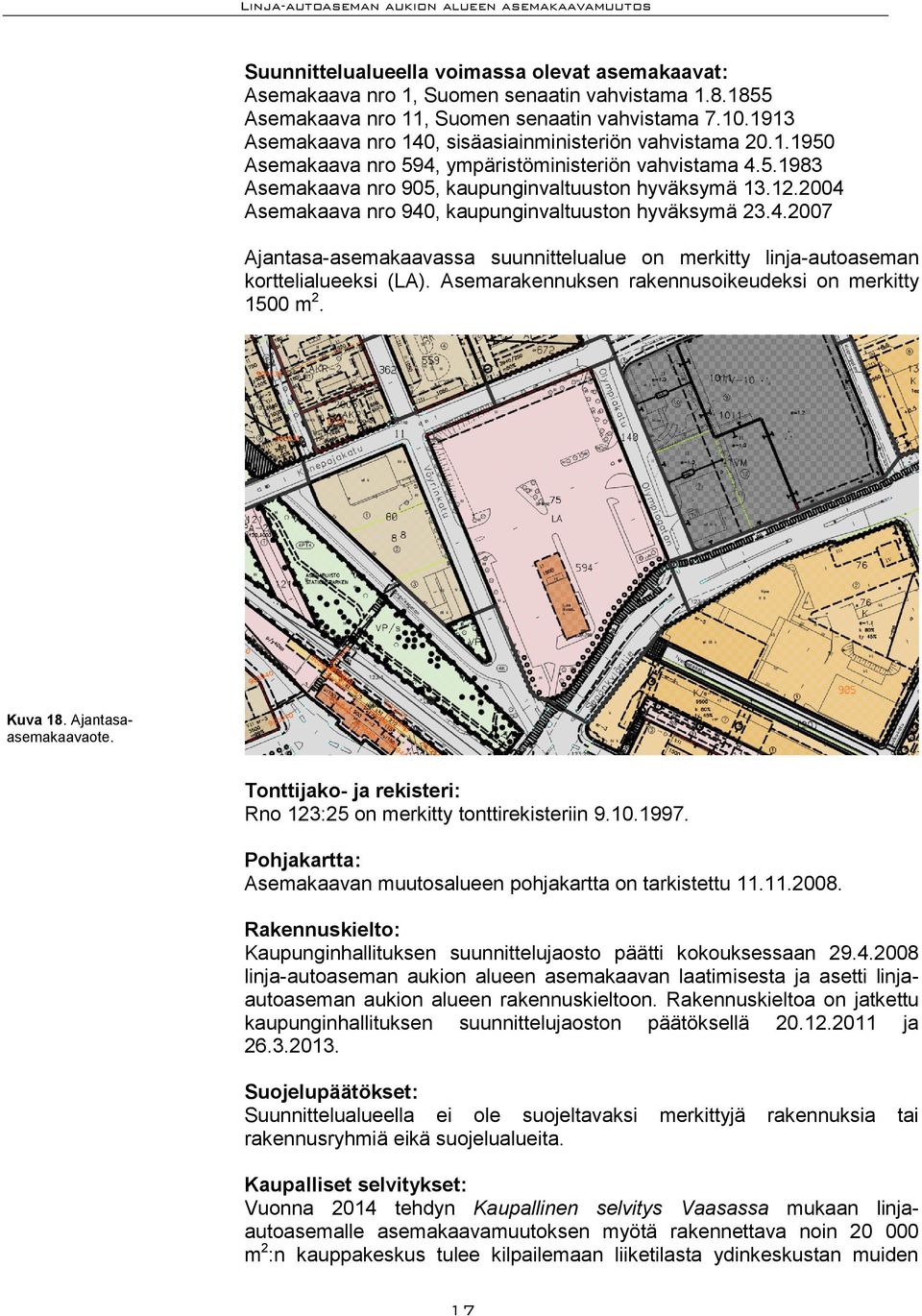 2004 Asemakaava nro 940, kaupunginvaltuuston hyväksymä 23.4.2007 Ajantasa-asemakaavassa suunnittelualue on merkitty linja-autoaseman korttelialueeksi (LA).