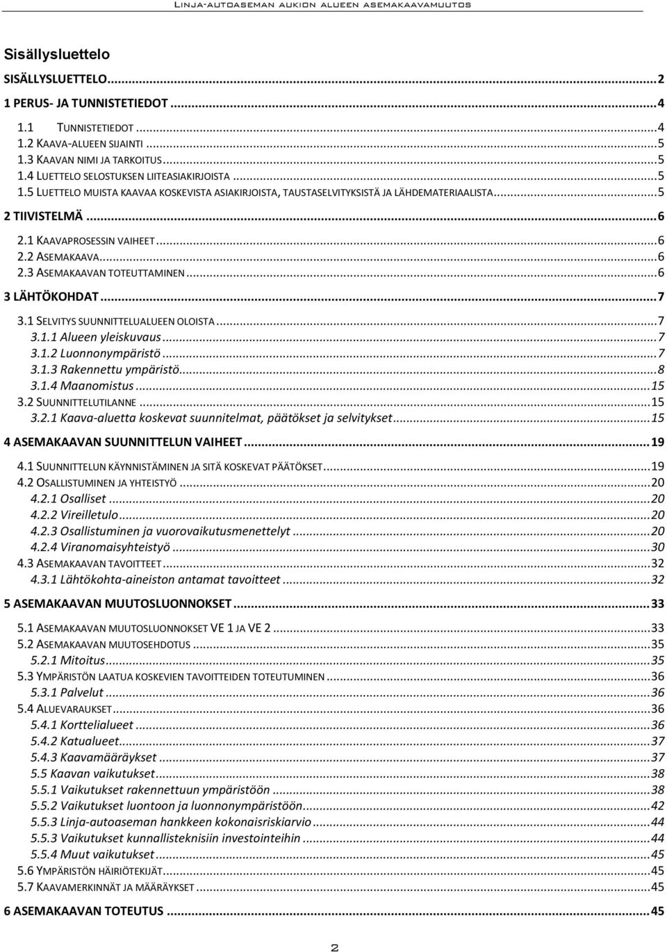 .. 6 3 LÄHTÖKOHDAT... 7 3.1 SELVITYS SUUNNITTELUALUEEN OLOISTA... 7 3.1.1 Alueen yleiskuvaus... 7 3.1.2 Luonnonympäristö... 7 3.1.3 Rakennettu ympäristö... 8 3.1.4 Maanomistus... 15 3.