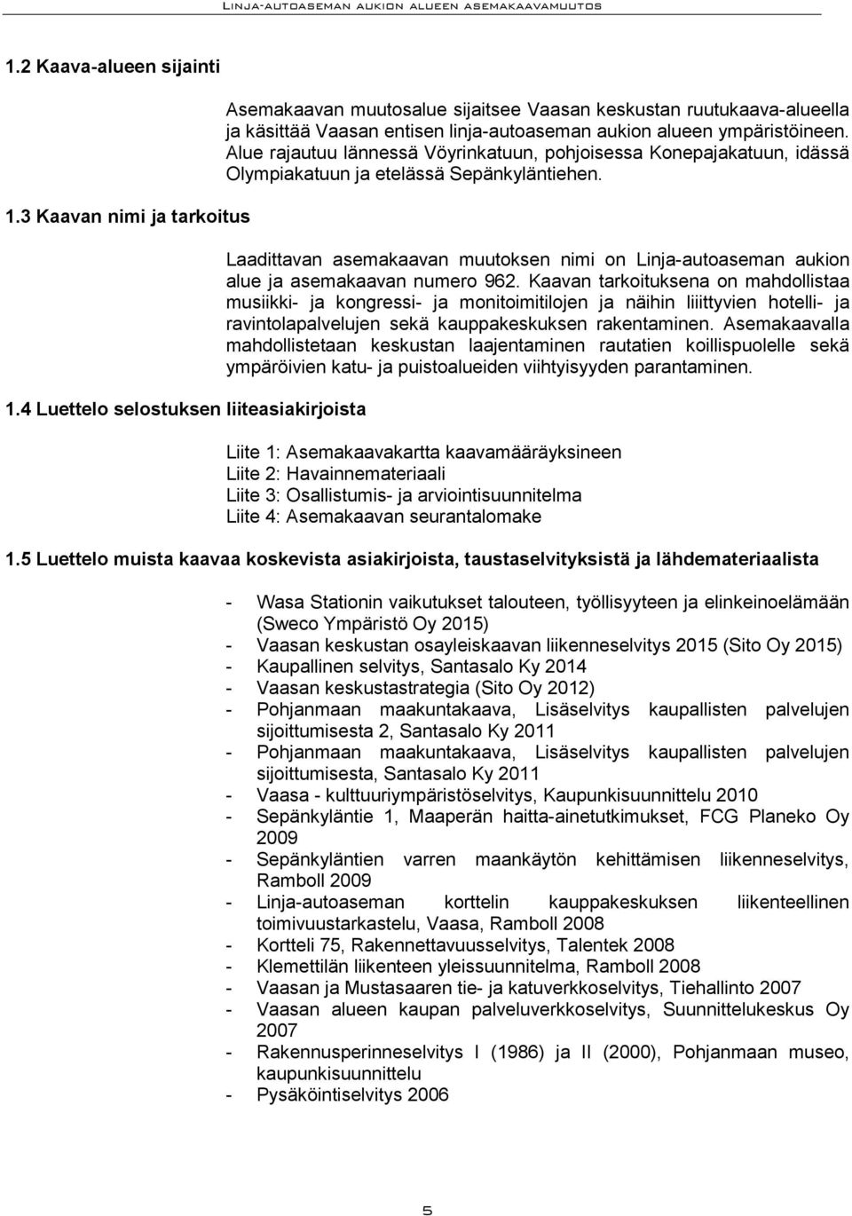 Alue rajautuu lännessä Vöyrinkatuun, pohjoisessa Konepajakatuun, idässä Olympiakatuun ja etelässä Sepänkyläntiehen.