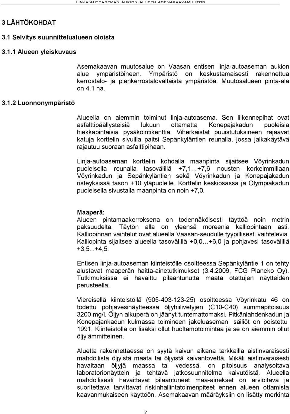 Sen liikennepihat ovat asfalttipäällysteisiä lukuun ottamatta Konepajakadun puoleisia hiekkapintaisia pysäköintikenttiä.