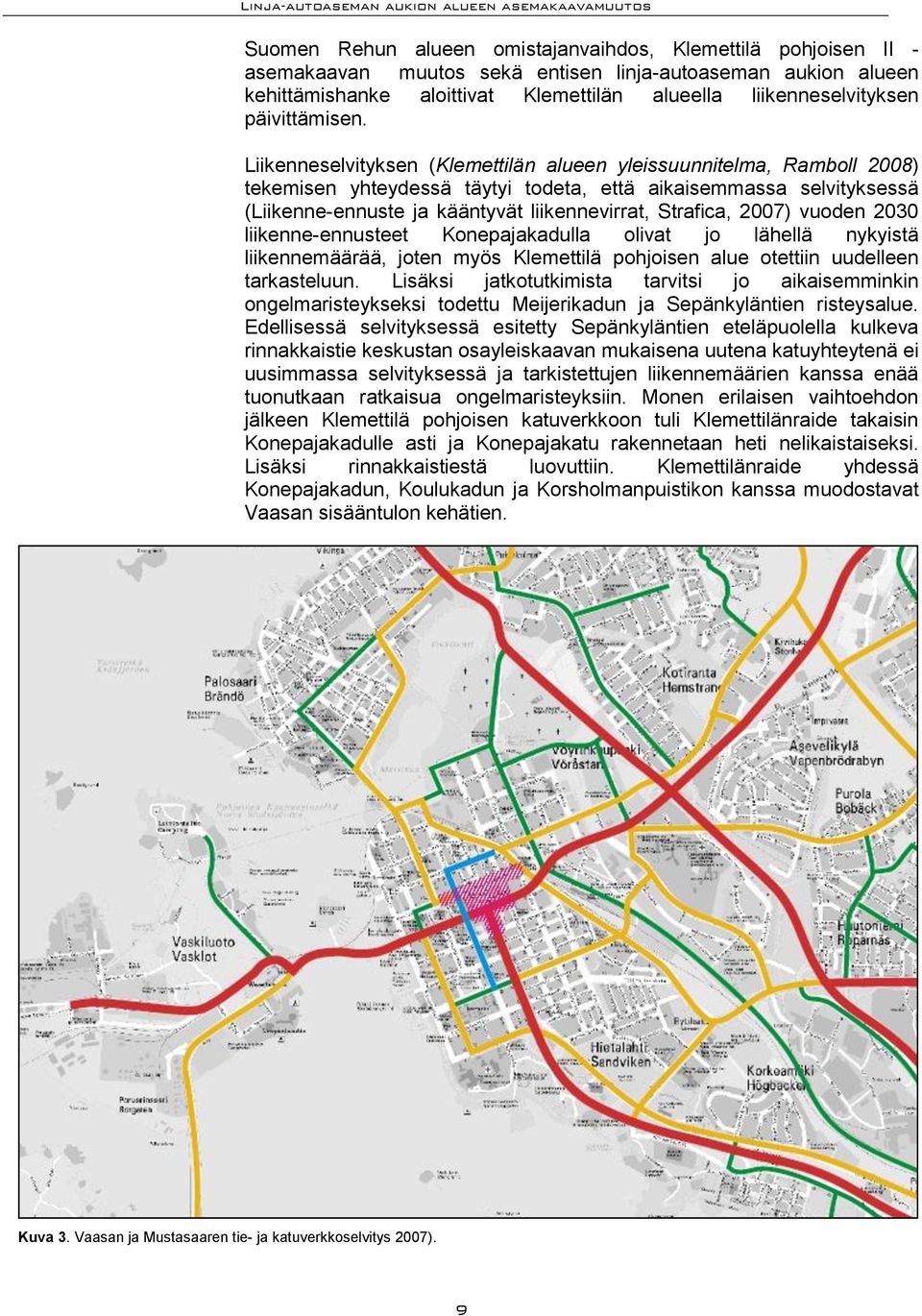 Liikenneselvityksen (Klemettilän alueen yleissuunnitelma, Ramboll 2008) tekemisen yhteydessä täytyi todeta, että aikaisemmassa selvityksessä (Liikenne-ennuste ja kääntyvät liikennevirrat, Strafica,