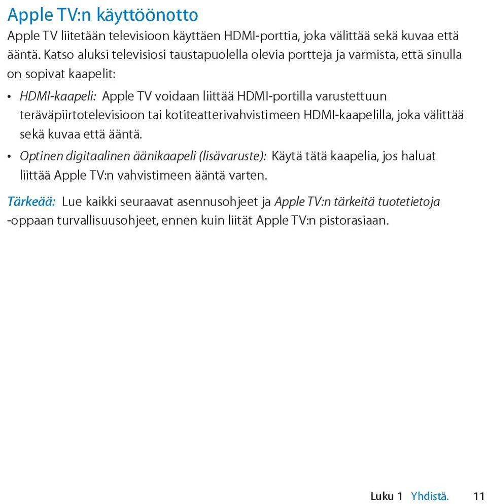 teräväpiirtotelevisioon tai kotiteatterivahvistimeen HDMI-kaapelilla, joka välittää sekä kuvaa että ääntä.