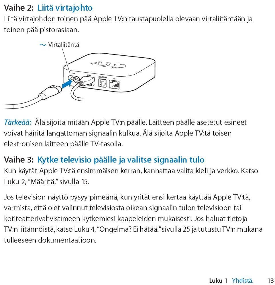 Vaihe 3: Kytke televisio päälle ja valitse signaalin tulo Kun käytät Apple TV:tä ensimmäisen kerran, kannattaa valita kieli ja verkko. Katso Luku 2, Määritä. sivulla 15.