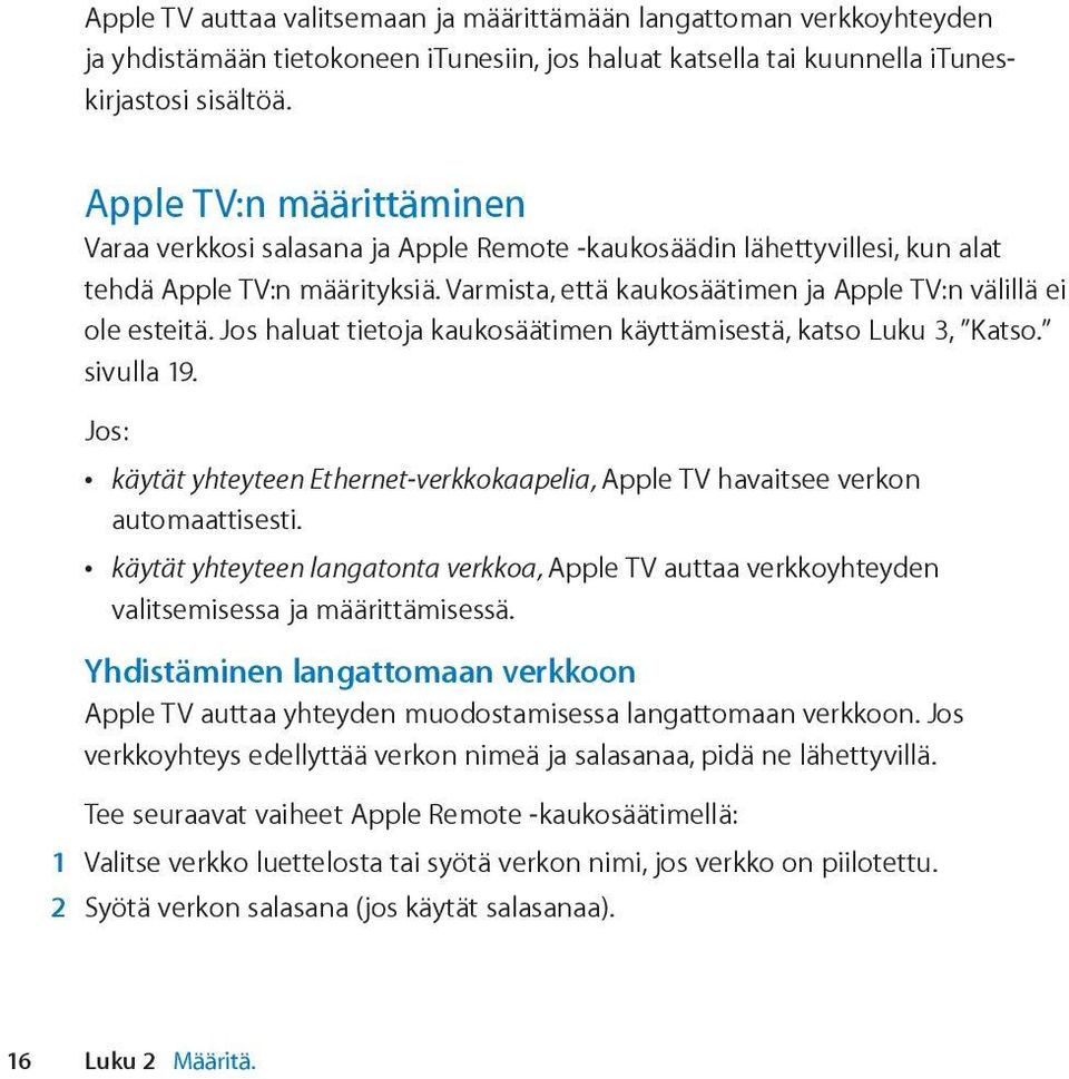 Jos haluat tietoja kaukosäätimen käyttämisestä, katso Luku 3, Katso. sivulla 19. Jos: käytät yhteyteen Ethernet-verkkokaapelia, Apple TV havaitsee verkon automaattisesti.