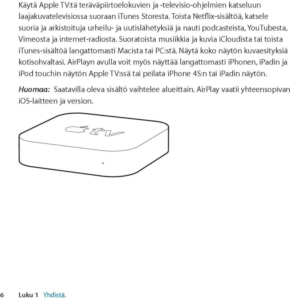 Suoratoista musiikkia ja kuvia icloudista tai toista itunes-sisältöä langattomasti Macista tai PC:stä. Näytä koko näytön kuvaesityksiä kotisohvaltasi.