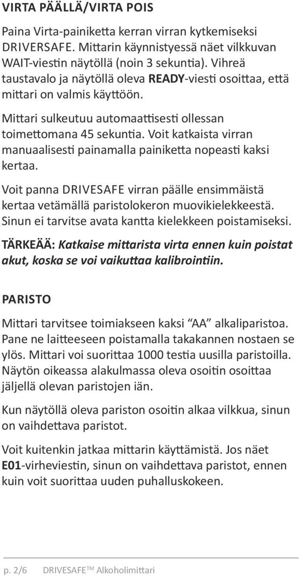 Voit katkaista virran manuaalisesti painamalla painiketta nopeasti kaksi kertaa. Voit panna DRIVESAFE virran päälle ensimmäistä kertaa vetämällä paristolokeron muovikielekkeestä.