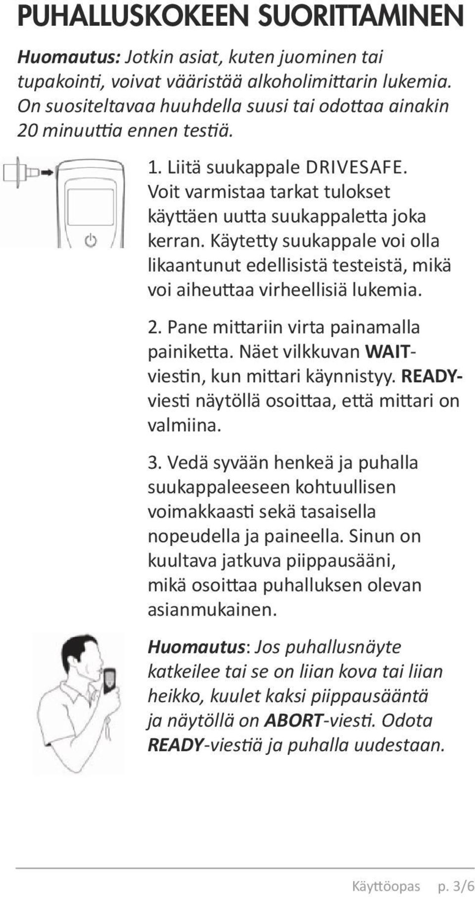 Käytetty suukappale voi olla likaantunut edellisistä testeistä, mikä voi aiheuttaa virheellisiä lukemia. 2. Pane mittariin virta painamalla painiketta.