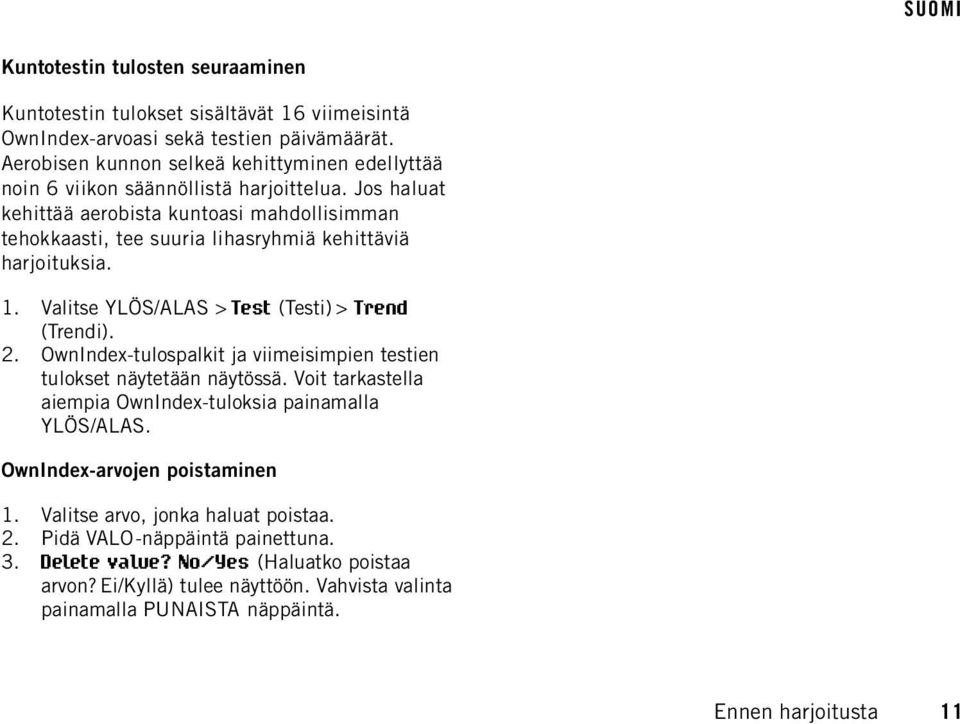 Jos haluat kehittää aerobista kuntoasi mahdollisimman tehokkaasti, tee suuria lihasryhmiä kehittäviä harjoituksia. 1. Valitse YLÖS/ALAS > Test (Testi) > Trend (Trendi). 2.