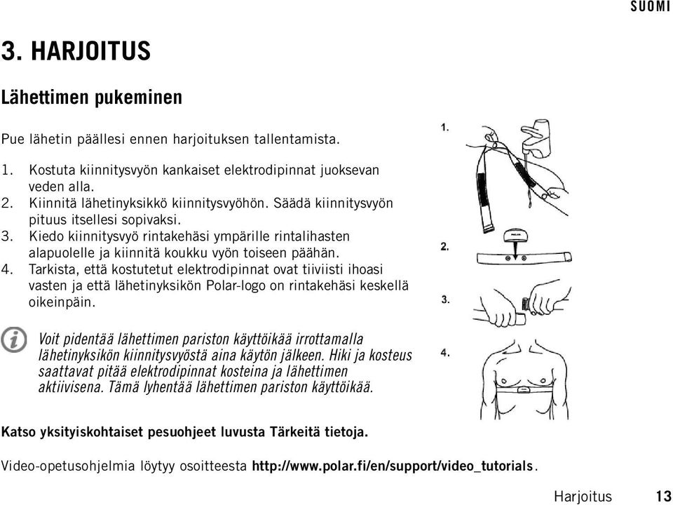 4. Tarkista, että kostutetut elektrodipinnat ovat tiiviisti ihoasi vasten ja että lähetinyksikön Polar-logo on rintakehäsi keskellä oikeinpäin.