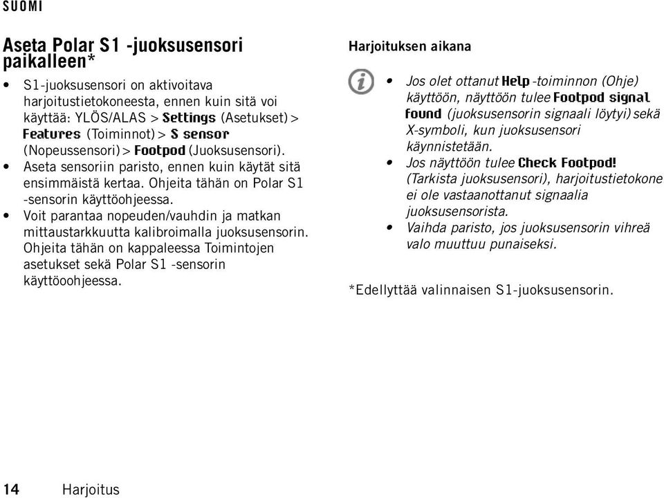 Voit parantaa nopeuden/vauhdin ja matkan mittaustarkkuutta kalibroimalla juoksusensorin. Ohjeita tähän on kappaleessa Toimintojen asetukset sekä Polar S1 -sensorin käyttöoohjeessa.