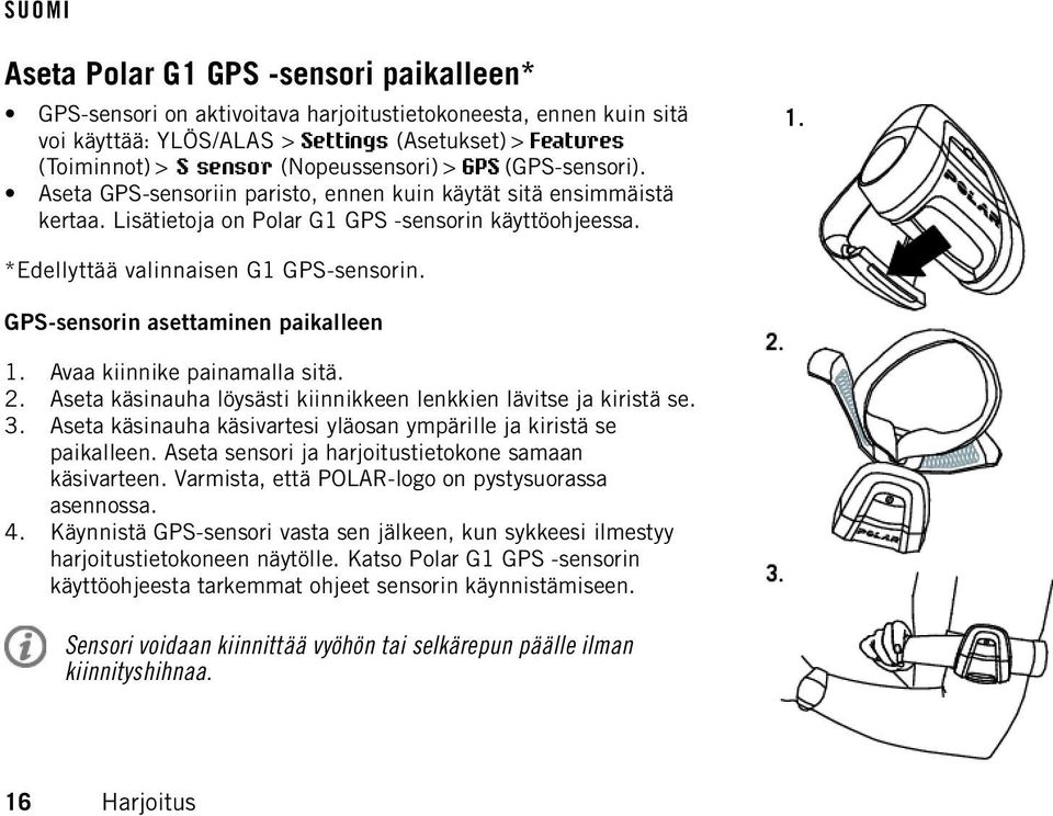 *Edellyttää valinnaisen G1 GPS-sensorin. GPS-sensorin asettaminen paikalleen 1. Avaa kiinnike painamalla sitä. 2. Aseta käsinauha löysästi kiinnikkeen lenkkien lävitse ja kiristä se. 3.