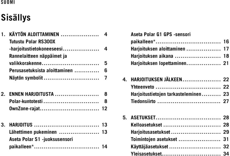 .. 14 Aseta Polar G1 GPS -sensori paikalleen*... 16 Harjoituksen aloittaminen... 17 Harjoituksen aikana... 18 Harjoituksen lopettaminen... 21 4. HARJOITUKSEN JÄLKEEN... 22 Yhteenveto.