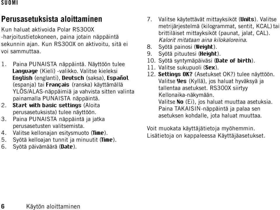 Valitse kieleksi English (englanti), Deutsch (saksa), Español (espanja) tai Français (ranska) käyttämällä YLÖS/ALAS-näppäimiä ja vahvista sitten valinta painamalla PUNAISTA näppäintä. 2.