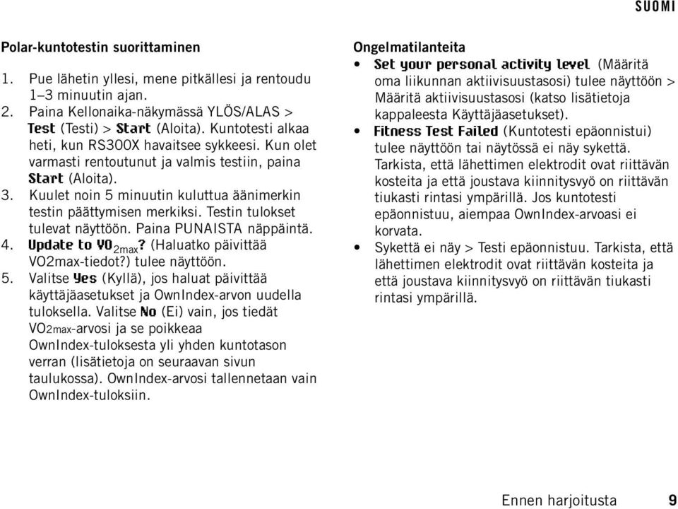 Testin tulokset tulevat näyttöön. Paina PUNAISTA näppäintä. 4. Update to VO 2max? (Haluatko päivittää VO2max-tiedot?) tulee näyttöön. 5.