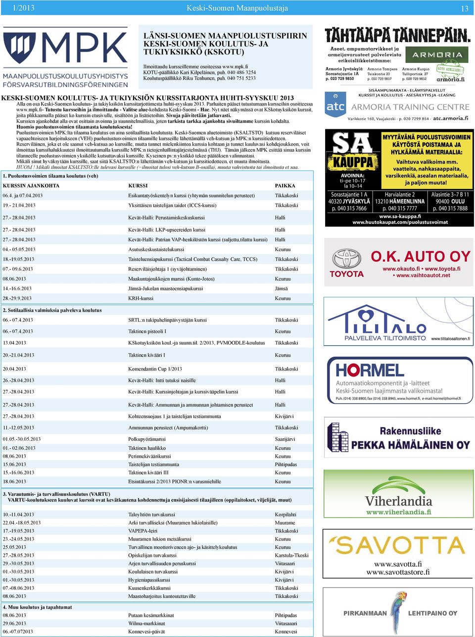 040 751 5233 KESKI-SUOMEN KOULUTUS- JA TUKIYKSIÖN KURSSITARJONTA HUHTI-SYYSKUU 2013 Alla on osa Keski-Suomen koulutus- ja tukiyksikön kurssitarjottimesta huhti-syyskuu 2013.