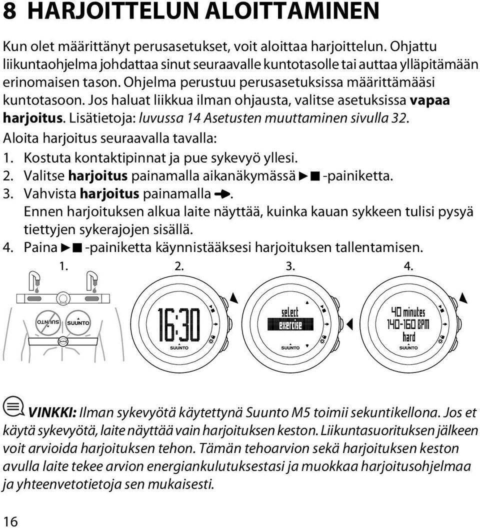 Aloita harjoitus seuraavalla tavalla: 1. Kostuta kontaktipinnat ja pue sykevyö yllesi. 2. Valitse harjoitus painamalla aikanäkymässä -painiketta. 3. Vahvista harjoitus painamalla.