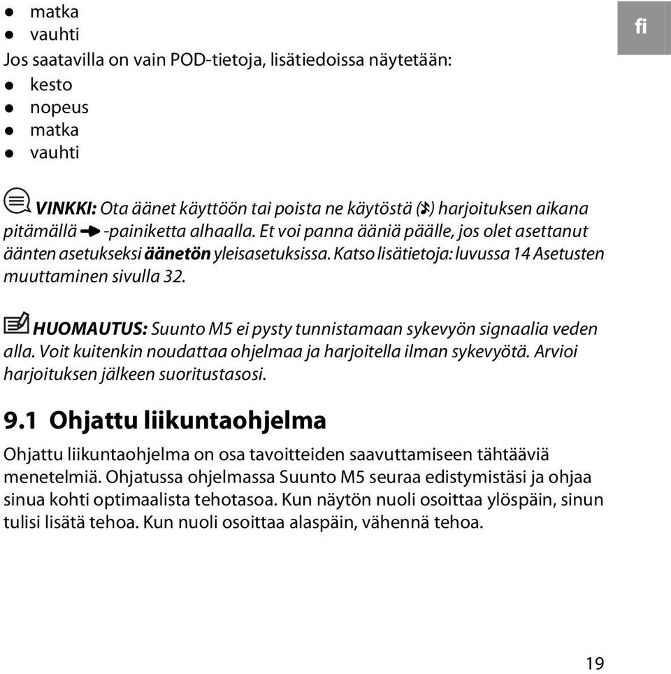 HUOMAUTUS: Suunto M5 ei pysty tunnistamaan sykevyön signaalia veden alla. Voit kuitenkin noudattaa ohjelmaa ja harjoitella ilman sykevyötä. Arvioi harjoituksen jälkeen suoritustasosi. 9.