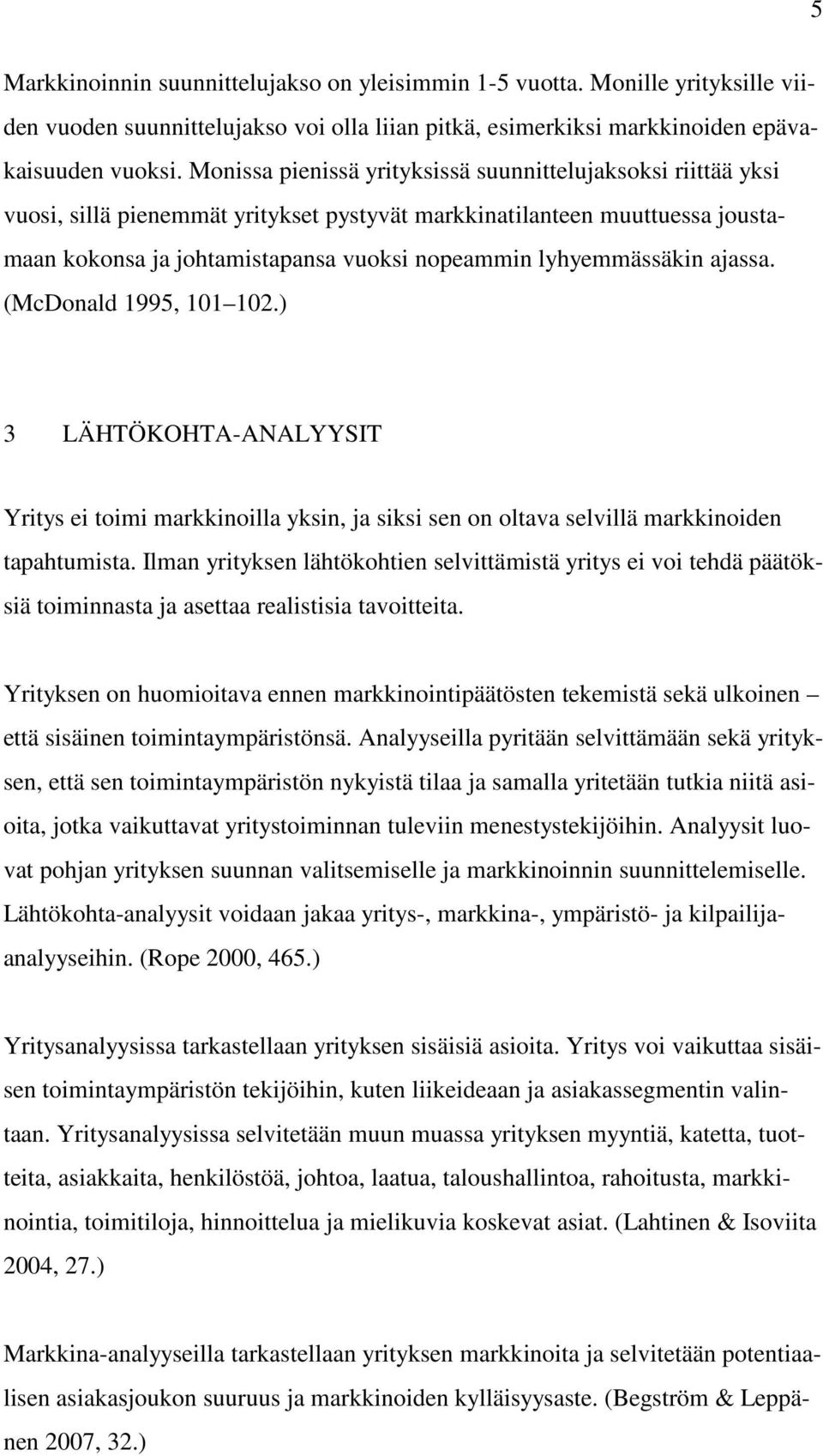 lyhyemmässäkin ajassa. (McDonald 1995, 101 102.) 3 LÄHTÖKOHTA-ANALYYSIT Yritys ei toimi markkinoilla yksin, ja siksi sen on oltava selvillä markkinoiden tapahtumista.