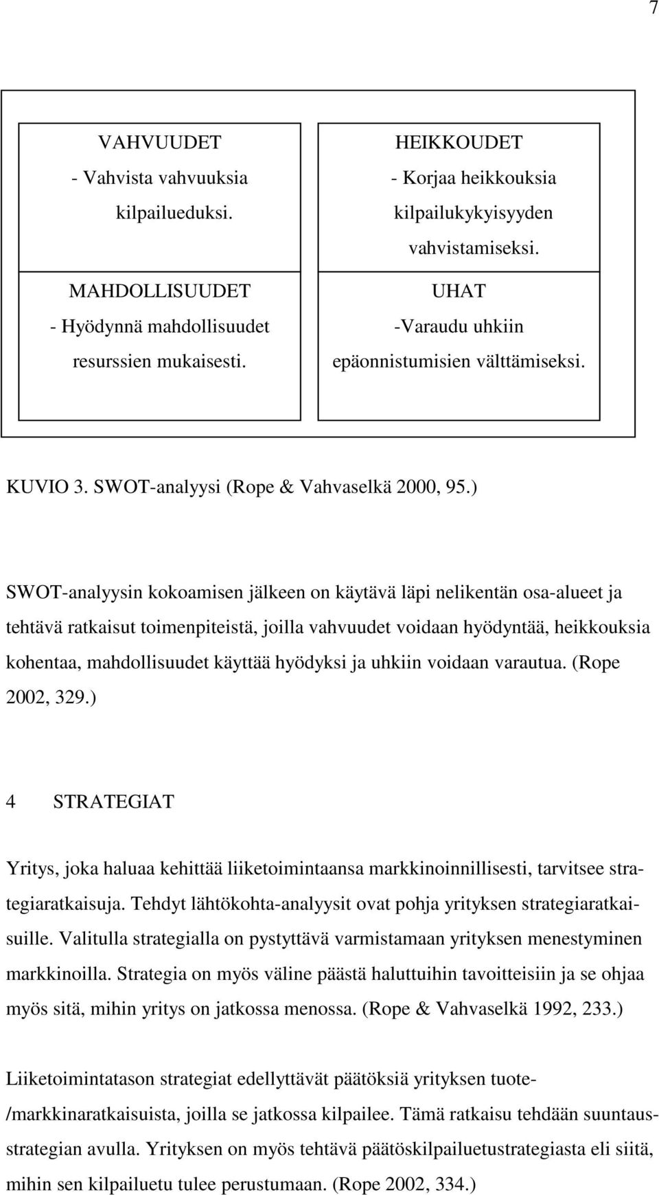 ) SWOT-analyysin kokoamisen jälkeen on käytävä läpi nelikentän osa-alueet ja tehtävä ratkaisut toimenpiteistä, joilla vahvuudet voidaan hyödyntää, heikkouksia kohentaa, mahdollisuudet käyttää