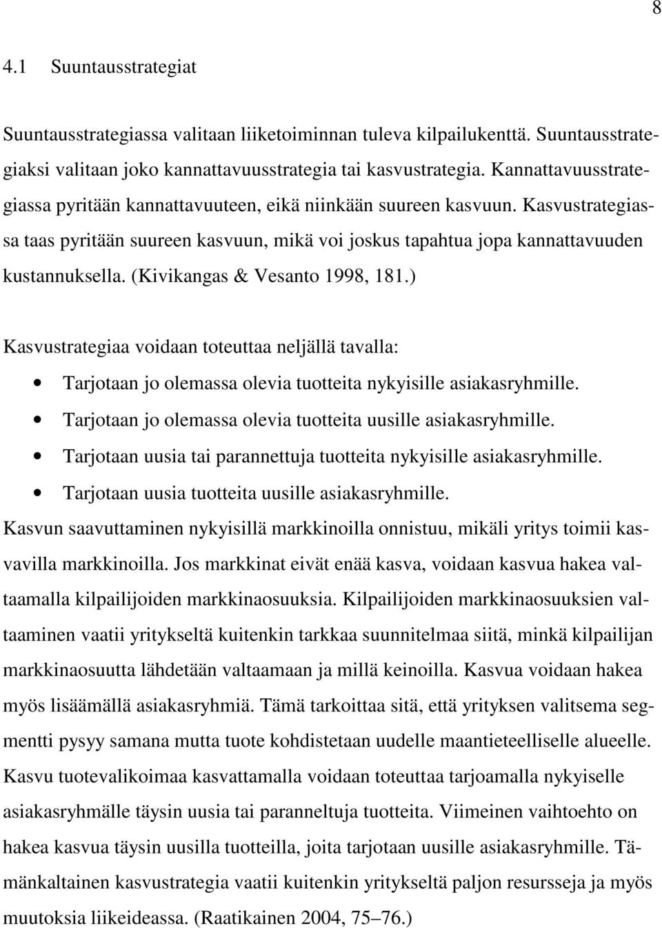 (Kivikangas & Vesanto 1998, 181.) Kasvustrategiaa voidaan toteuttaa neljällä tavalla: Tarjotaan jo olemassa olevia tuotteita nykyisille asiakasryhmille.