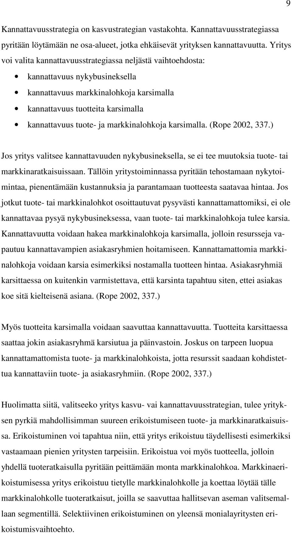 markkinalohkoja karsimalla. (Rope 2002, 337.) Jos yritys valitsee kannattavuuden nykybusineksella, se ei tee muutoksia tuote- tai markkinaratkaisuissaan.