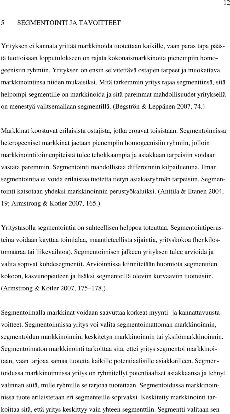 Mitä tarkemmin yritys rajaa segmenttinsä, sitä helpompi segmentille on markkinoida ja sitä paremmat mahdollisuudet yrityksellä on menestyä valitsemallaan segmentillä. (Begströn & Leppänen 2007, 74.