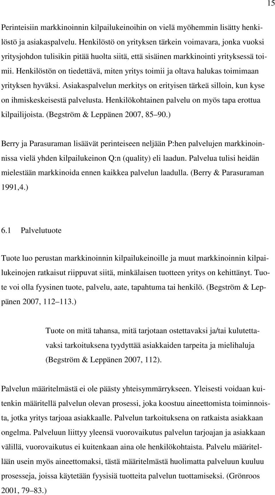 Henkilöstön on tiedettävä, miten yritys toimii ja oltava halukas toimimaan yrityksen hyväksi. Asiakaspalvelun merkitys on erityisen tärkeä silloin, kun kyse on ihmiskeskeisestä palvelusta.