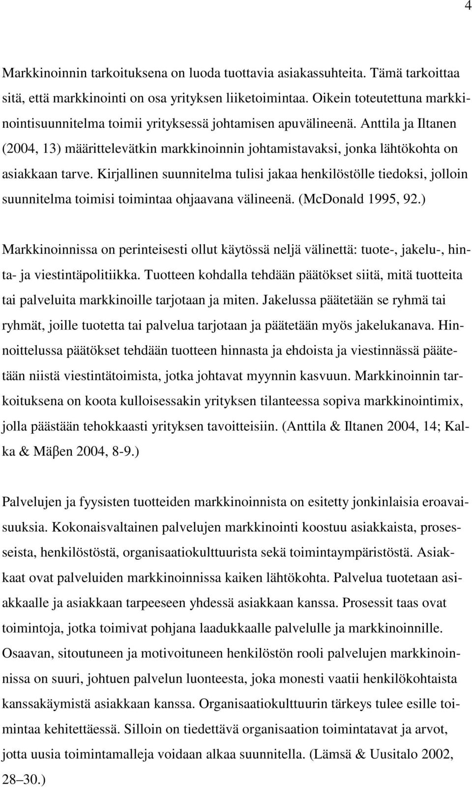 Anttila ja Iltanen (2004, 13) määrittelevätkin markkinoinnin johtamistavaksi, jonka lähtökohta on asiakkaan tarve.