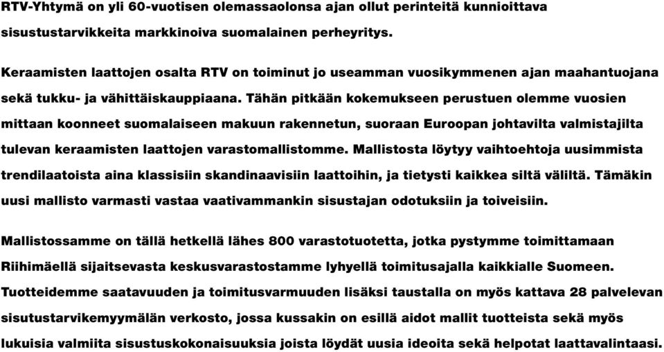 Tähän pitkään kokemukseen perustuen olemme vuosien mittaan koonneet suomalaiseen makuun rakennetun, suoraan Euroopan johtavilta valmistajilta tulevan keraamisten laattojen varastomallistomme.