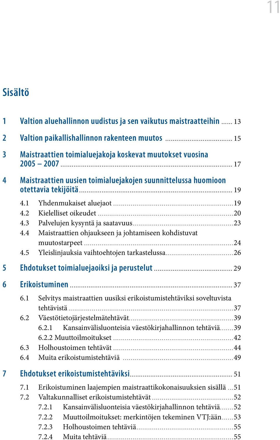 .................................................................................. 19 4.1 Yhdenmukaiset aluejaot...19 4.2 Kielelliset oikeudet...20 4.3 Palvelujen kysyntä ja saatavuus...23 4.