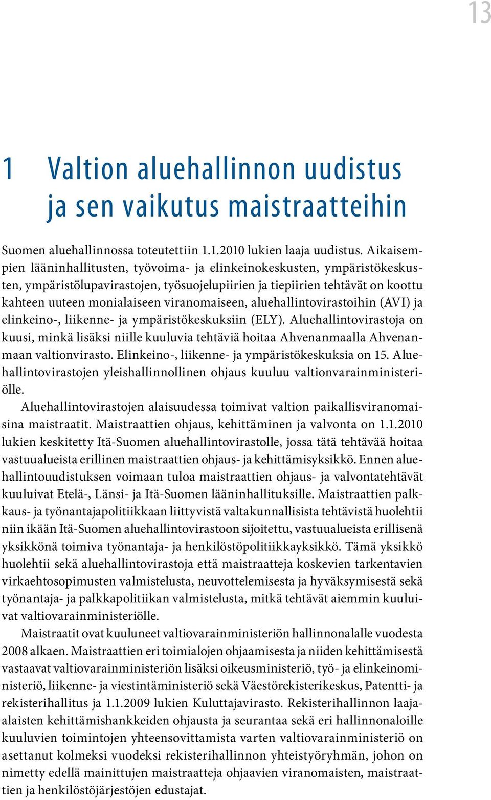 viranomaiseen, aluehallintovirastoihin (AVI) ja elinkeino-, liikenne- ja ympäristökeskuksiin (ELY).