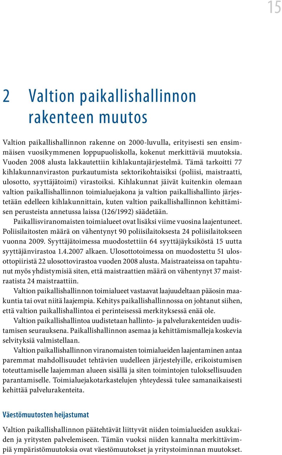 Kihlakunnat jäivät kuitenkin olemaan valtion paikallishallinnon toimialuejakona ja valtion paikallishallinto järjestetään edelleen kihlakunnittain, kuten valtion paikallishallinnon kehittämisen