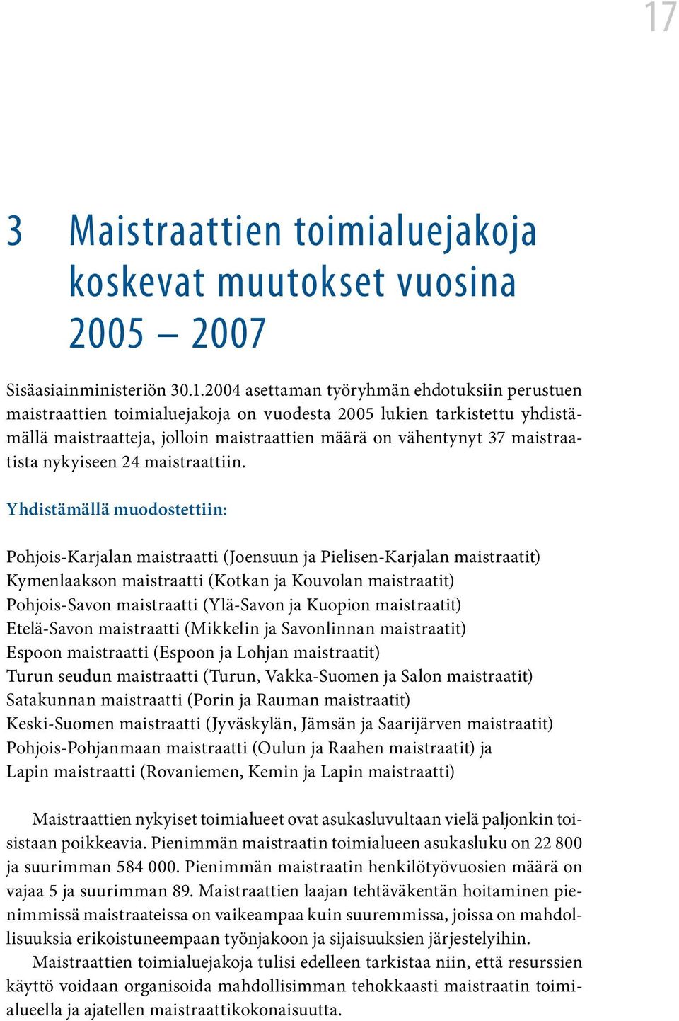 Yhdistämällä muodostettiin: Pohjois-Karjalan maistraatti (Joensuun ja Pielisen-Karjalan maistraatit) Kymenlaakson maistraatti (Kotkan ja Kouvolan maistraatit) Pohjois-Savon maistraatti (Ylä-Savon ja