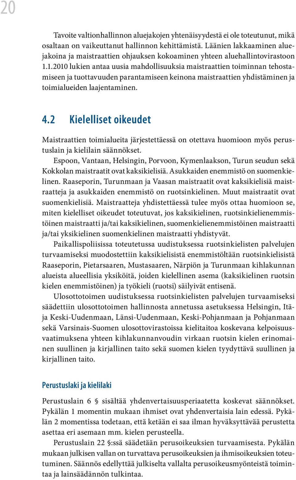 1.2010 lukien antaa uusia mahdollisuuksia maistraattien toiminnan tehostamiseen ja tuottavuuden parantamiseen keinona maistraattien yhdistäminen ja toimialueiden laajentaminen. 4.