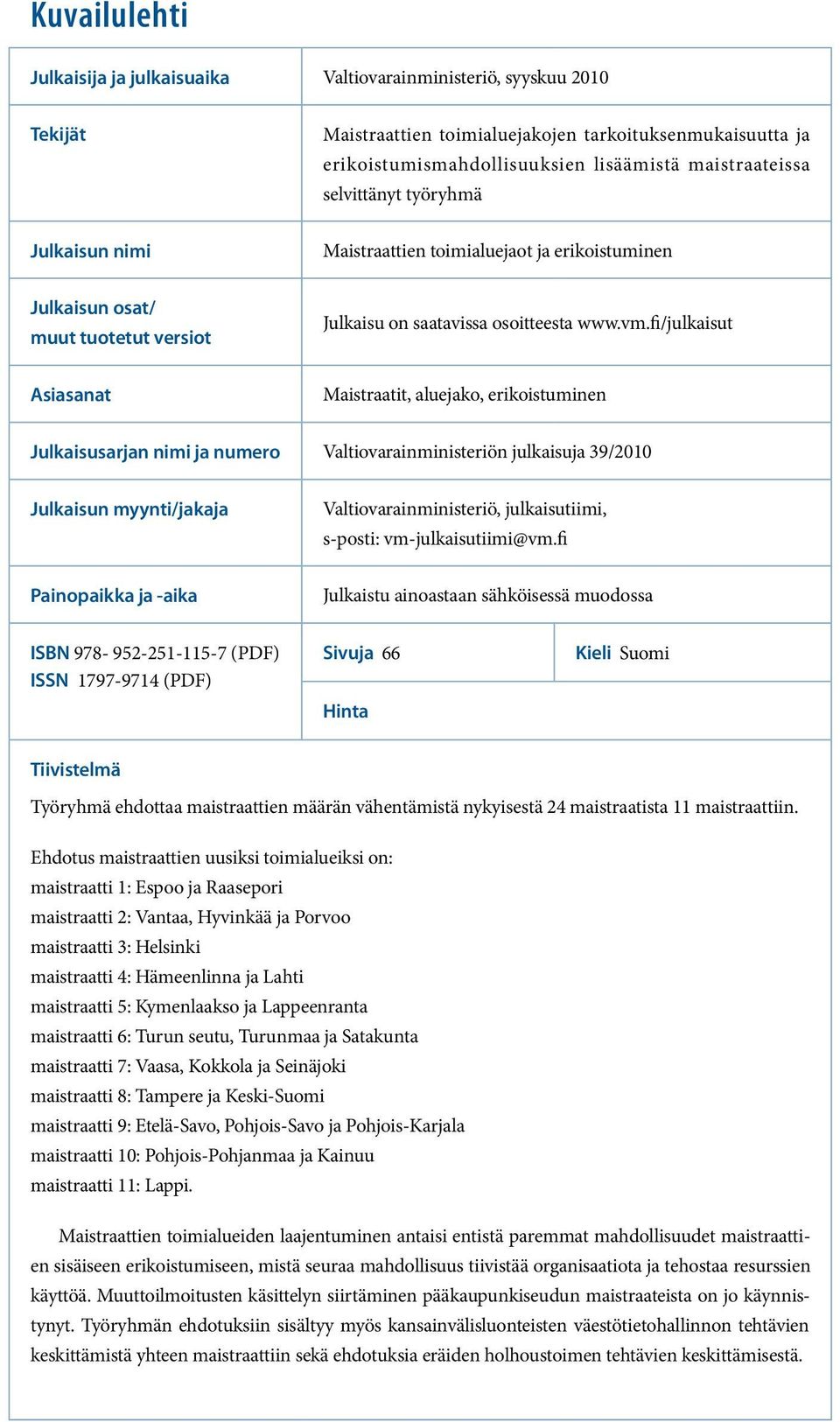 fi/julkaisut Asiasanat Maistraatit, aluejako, erikoistuminen Julkaisusarjan nimi ja numero Valtiovarainministeriön julkaisuja 39/2010 Julkaisun myynti/jakaja Valtiovarainministeriö, julkaisutiimi,