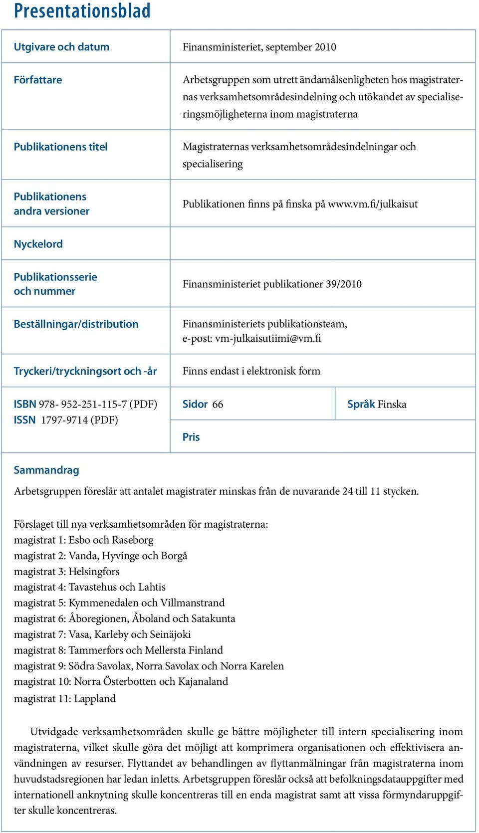 www.vm.fi/julkaisut Nyckelord Publikationsserie och nummer Finansministeriet publikationer 39/2010 Beställningar/distribution Finansministeriets publikationsteam, e-post: vm-julkaisutiimi@vm.