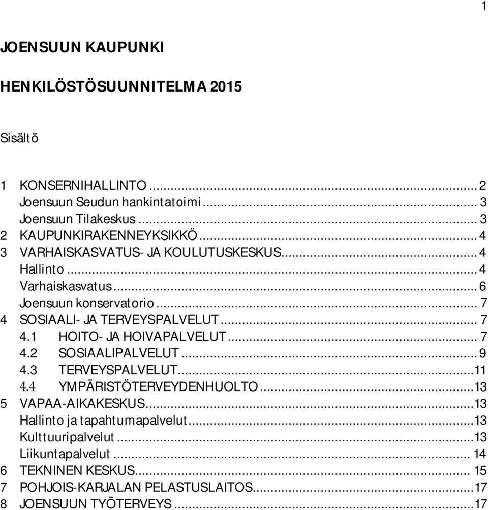 .. 7 4 SOSIAALI- JA TERVEYSPALVELUT... 7 4.1 HOITO- JA HOIVAPALVELUT... 7 4.2 SOSIAALIPALVELUT... 9 4.3 TERVEYSPALVELUT...11 4.4 YMPÄRISTÖTERVEYDENHUOLTO.