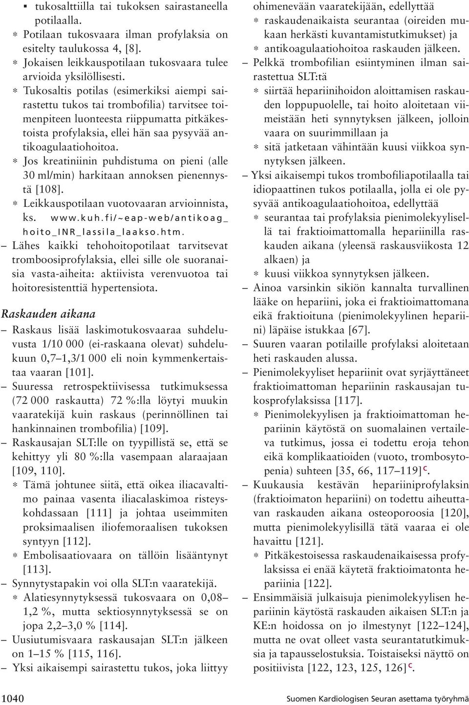 Jos kreatiniinin puhdistuma on pieni (alle 30 ml/min) harkitaan annoksen pienennystä [108]. Leikkauspotilaan vuotovaaran arvioinnista, ks. www.kuh.fi/~eap-web/antikoag_ hoito_inr_lassila_laakso.htm.