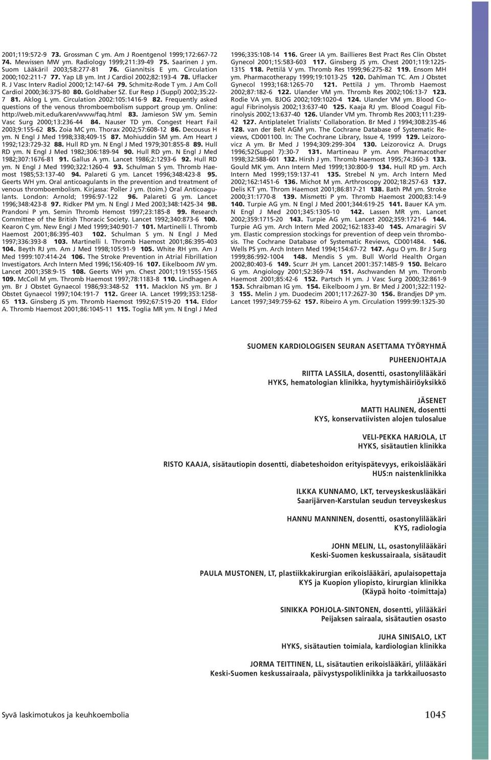 Eur Resp J (Suppl) 2002;35:22-7 81. Aklog L ym. Circulation 2002:105:1416-9 82. Frequently asked questions of the venous thromboembolism support group ym. Online: http://web.mit.edu/karen/www/faq.