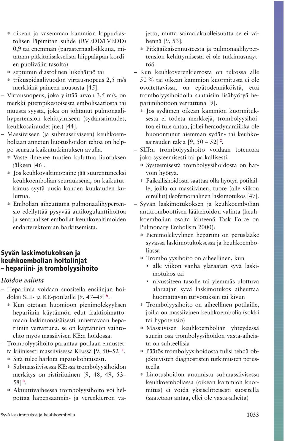 Virtausnopeus, joka ylittää arvon 3,5 m/s, on merkki pitempikestoisesta embolisaatiosta tai muusta syystä, joka on johtanut pulmonaalihypertension kehittymiseen (sydänsairaudet, keuhkosairaudet jne.