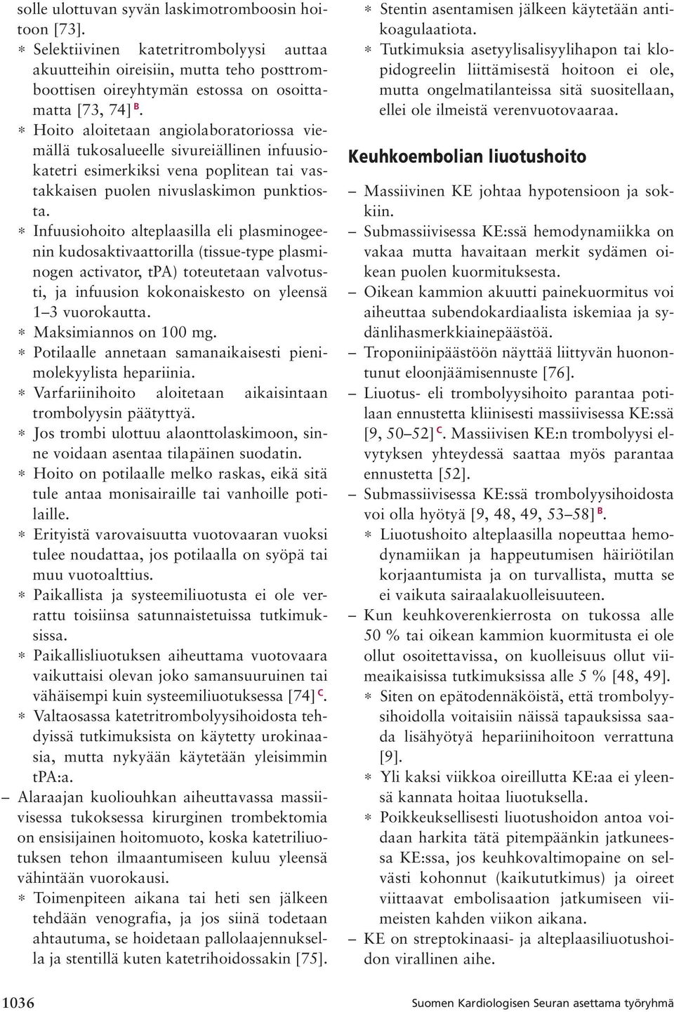 Infuusiohoito alteplaasilla eli plasminogeenin kudosaktivaattorilla (tissue-type plasminogen activator, tpa) toteutetaan valvotusti, ja infuusion kokonaiskesto on yleensä 1 3 vuorokautta.