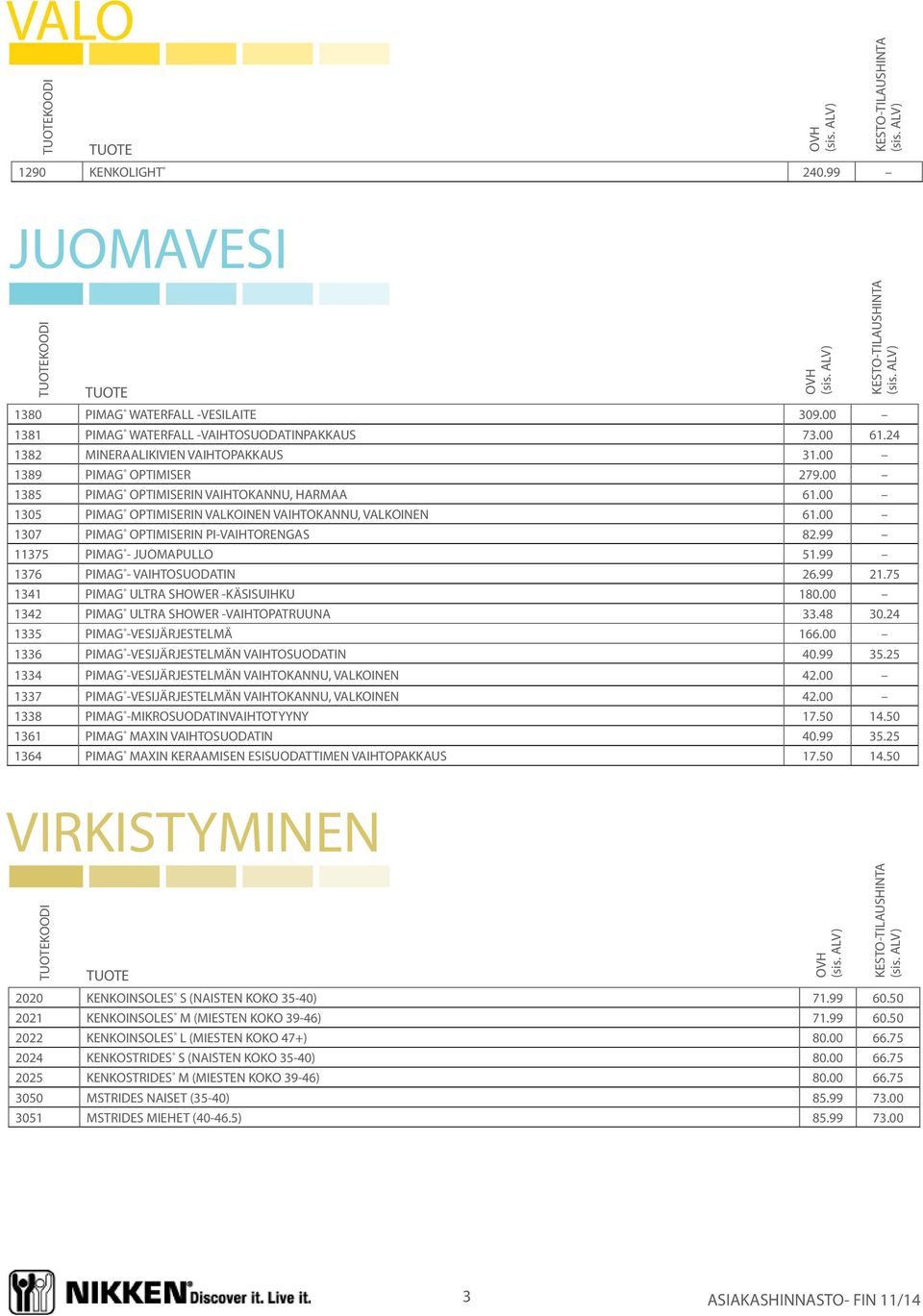 99 11375 PIMAG - JUOMAPULLO 51.99 1376 PIMAG - VAIHTOSUODATIN 26.99 21.75 1341 PIMAG ULTRA SHOWER -KÄSISUIHKU 180.00 1342 PIMAG ULTRA SHOWER -VAIHTOPATRUUNA 33.48 30.