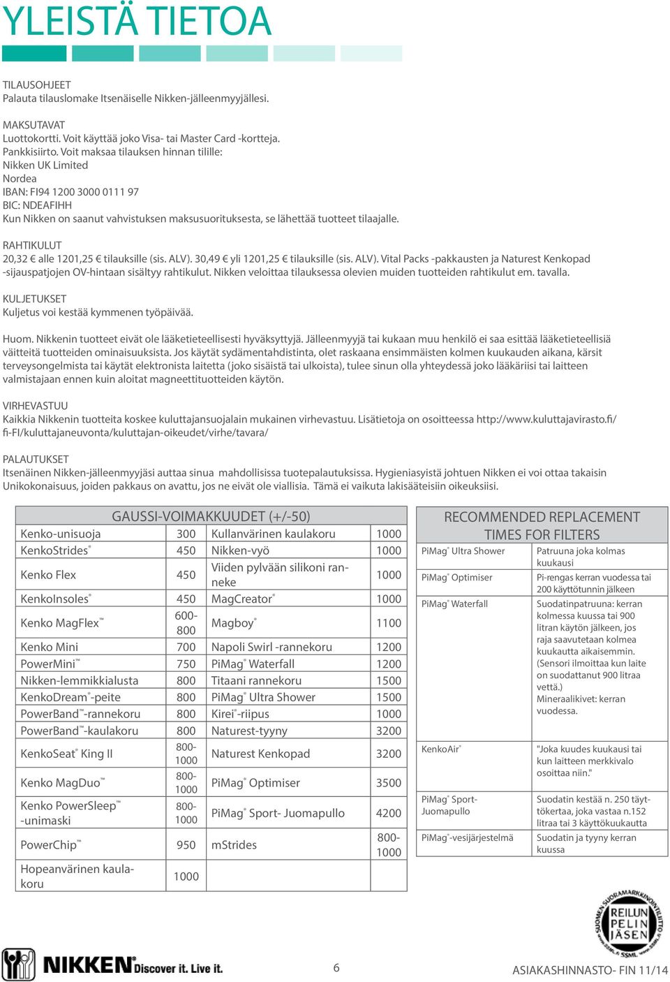 RAHTIKULUT 20,32 alle 1201,25 tilauksille. 30,49 yli 1201,25 tilauksille. Vital Packs -pakkausten ja Naturest Kenkopad -sijauspatjojen OV-hintaan sisältyy rahtikulut.