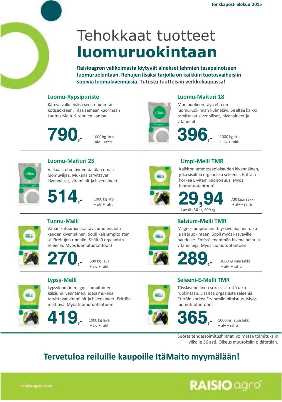 Tilaa samaan kuormaan Luomu-Maituri-rehujen kanssa. Luomu-Maituri 18 Monipuolinen täysrehu on luomuruokinnan kulmakivi. Sisältää kaikki tarvittavat kivennäiset, hivenaineet ja vitamiinit.